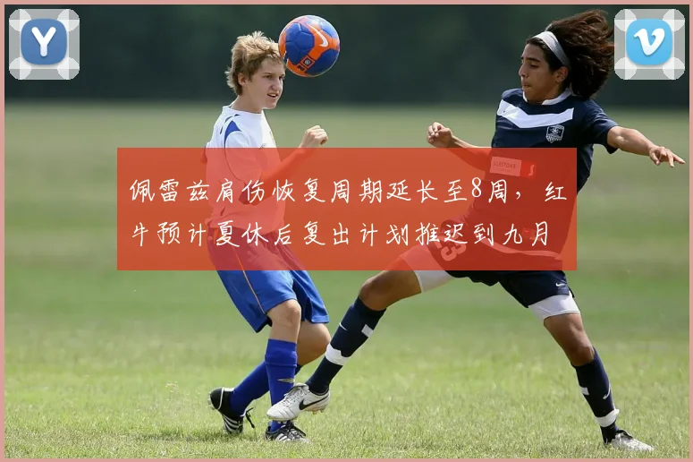 佩雷兹肩伤恢复周期延长至8周，红牛预计夏休后复出计划推迟到九月